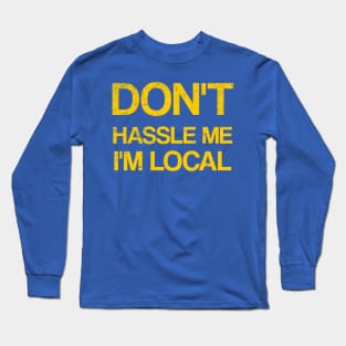 Don't Hassle Me I'm Local Long Sleeve T-Shirt